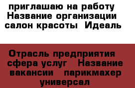 приглашаю на работу › Название организации ­ салон красоты “Идеаль“ › Отрасль предприятия ­ сфера услуг › Название вакансии ­ парикмахер-универсал › Место работы ­ Гая 77б - Оренбургская обл., Бузулукский р-н, Бузулук г. Работа » Вакансии   
